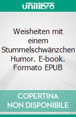 Weisheiten mit einem Stummelschwänzchen Humor. E-book. Formato EPUB ebook