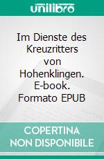 Im Dienste des Kreuzritters von Hohenklingen. E-book. Formato EPUB ebook