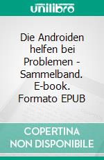 Die Androiden helfen bei Problemen - Sammelband. E-book. Formato EPUB ebook di Walter Guttropf