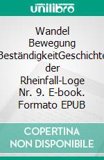 Wandel Bewegung BeständigkeitGeschichte der Rheinfall-Loge Nr. 9. E-book. Formato EPUB ebook di Arpad Stephan Andreànszky