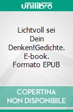 Lichtvoll sei Dein Denken!Gedichte. E-book. Formato EPUB