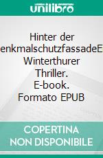 Hinter der DenkmalschutzfassadeEin Winterthurer Thriller. E-book. Formato EPUB ebook