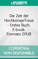 Die Zeit der HochkönigeTreue - Erstes Buch. E-book. Formato EPUB ebook