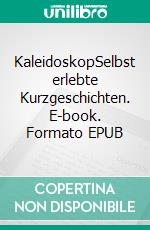 KaleidoskopSelbst erlebte Kurzgeschichten. E-book. Formato EPUB ebook di Fritz Hans Schwarzenbach