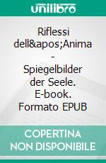 Riflessi dell&apos;Anima - Spiegelbilder der Seele. E-book. Formato EPUB ebook