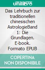 Das Lehrbuch zur traditionellen chinesischen AstrologieBand 1: Die Grundlagen. E-book. Formato EPUB ebook di André Pasteur