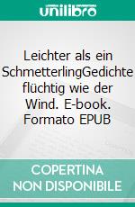 Leichter als ein SchmetterlingGedichte flüchtig wie der Wind. E-book. Formato EPUB ebook di Gregor Graf