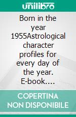 Born in the year 1955Astrological character profiles for every day of the year. E-book. Formato EPUB ebook