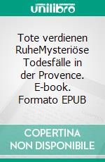 Tote verdienen RuheMysteriöse Todesfälle in der Provence. E-book. Formato EPUB ebook di Roland Seiler