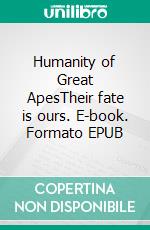 Humanity of Great ApesTheir fate is ours. E-book. Formato EPUB ebook