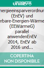 Energieeinsparverordnung (EnEV) und Erneuerbare-Energien-Wärmegesetz (EEWärmeG) parallel anwendenEnEV 2014, EnEV ab 2016 und EEWärmeG 2011. E-book. Formato EPUB ebook