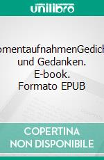 MomentaufnahmenGedichte und Gedanken. E-book. Formato EPUB ebook