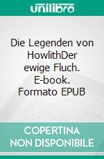 Die Legenden von HowlithDer ewige Fluch. E-book. Formato EPUB ebook
