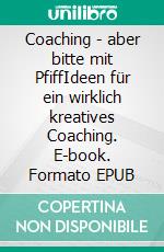 Coaching - aber bitte mit PfiffIdeen für ein wirklich kreatives Coaching. E-book. Formato EPUB ebook