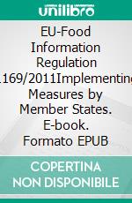 EU-Food Information Regulation 1169/2011Implementing Measures by Member States. E-book. Formato EPUB ebook di Food Lawyers’ Network worldwide