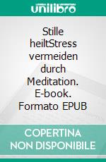 Stille heiltStress vermeiden durch Meditation. E-book. Formato EPUB ebook di Albert Tigges