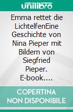 Emma rettet die LichtelfenEine Geschichte von Nina Pieper mit Bildern von Siegfried Pieper. E-book. Formato EPUB