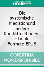 Die systemische Mediationund andere Konfliktmethoden. E-book. Formato EPUB ebook di Robert Haas