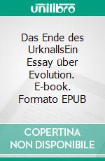 Das Ende des UrknallsEin Essay über Evolution. E-book. Formato EPUB ebook