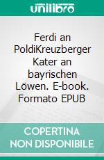 Ferdi an PoldiKreuzberger Kater an bayrischen Löwen. E-book. Formato EPUB ebook di Annegret Stössel