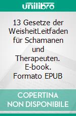 13 Gesetze der WeisheitLeitfaden für Schamanen und Therapeuten. E-book. Formato EPUB ebook di Kim Barkmann