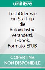 TeslaOder wie ein Start up die Autoindustrie verändert!. E-book. Formato EPUB ebook di Jürgen Vagt