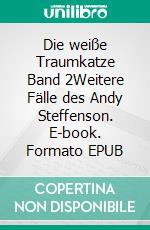 Die weiße Traumkatze Band 2Weitere Fälle des Andy Steffenson. E-book. Formato EPUB