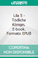 Lila 5 - Tödliche Königin. E-book. Formato EPUB