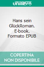 Hans sein GlückRoman. E-book. Formato EPUB