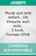 Morde sind nicht einfach...Die Versuche auch nicht.. E-book. Formato EPUB ebook