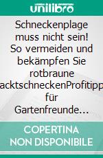 Schneckenplage muss nicht sein! So vermeiden und bekämpfen Sie rotbraune NacktschneckenProfitipps für Gartenfreunde - mit neuem Geheimrezept zur Rettung Ihrer Blumen, Gemüse und Salate. E-book. Formato EPUB