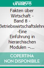 Fakten über Wirtschaft - Band 8 - Betriebswirtschaftslehre -Eine Einführung in hierarchischen Modulen –  Unternehmensrechnung - Betriebsbuchhaltung. E-book. Formato EPUB ebook