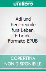 Adi und BeniFreunde fürs Leben. E-book. Formato EPUB ebook