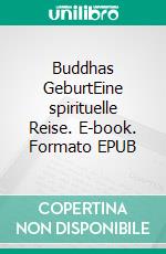 Buddhas GeburtEine spirituelle Reise. E-book. Formato EPUB ebook