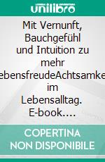 Mit Vernunft, Bauchgefühl und Intuition zu mehr LebensfreudeAchtsamkeit im Lebensalltag. E-book. Formato EPUB ebook di Marianne Moldenhauer