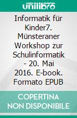 Informatik für Kinder7. Münsteraner Workshop zur Schulinformatik - 20. Mai 2016. E-book. Formato EPUB