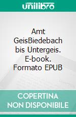 Amt GeisBiedebach bis Untergeis. E-book. Formato EPUB ebook di Lothar Ide