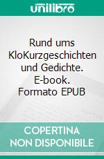 Rund ums KloKurzgeschichten und Gedichte. E-book. Formato EPUB ebook di Ernst Woll