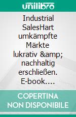 Industrial SalesHart umkämpfte Märkte lukrativ & nachhaltig erschließen. E-book. Formato EPUB ebook di Christian Eberhardt-Motzelt