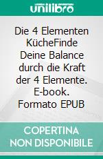 Die 4 Elementen KücheFinde Deine Balance durch die Kraft der 4 Elemente. E-book. Formato EPUB ebook di Julia Nicoletta Babári