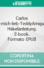 Carlos Hab-mich-lieb-TeddyAmigurumi Häkelanleitung. E-book. Formato EPUB ebook di Romy Fischer