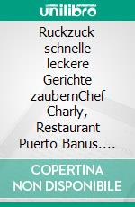 Ruckzuck schnelle leckere Gerichte zaubernChef Charly, Restaurant Puerto Banus. E-book. Formato EPUB ebook
