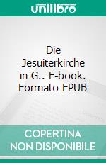 Die Jesuiterkirche in G.. E-book. Formato EPUB ebook