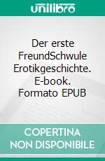 Der erste FreundSchwule Erotikgeschichte. E-book. Formato EPUB ebook