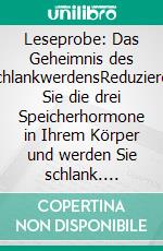 Leseprobe: Das Geheimnis des SchlankwerdensReduzieren Sie die drei Speicherhormone in Ihrem Körper und werden Sie schlank. E-book. Formato EPUB ebook di Helga Libowski