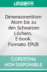 DimensionenVom Atom bis zu den Schwarzen Löchern. E-book. Formato EPUB