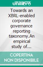 Towards an XBRL-enabled corporate governance reporting taxonomy.An empirical study of NYSE-listed Financial Institutions. E-book. Formato EPUB ebook