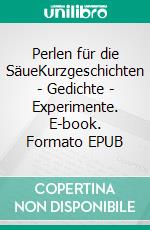 Perlen für die SäueKurzgeschichten - Gedichte - Experimente. E-book. Formato EPUB ebook