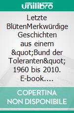 Letzte BlütenMerkwürdige Geschichten aus einem &quot;Bund der Toleranten&quot; 1960 bis 2010. E-book. Formato EPUB ebook