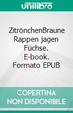 ZitrönchenBraune Rappen jagen Füchse. E-book. Formato EPUB ebook